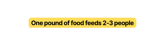 One pound of food feeds 2 3 people